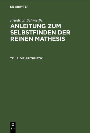 Friedrich Schmeißer: Anleitung zum Selbstfinden der reinen Mathesis / Die Arithmetik von Schmeißer,  Friedrich