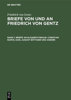 Friedrich von Gentz: Briefe von und an Friedrich von Gentz / Briefe an Elisabeth Braun, Christian Barve, Karl August Böttiger und andere von Gentz,  Friedrich von, Salzer,  Ernst, Wedekind-Stiftung zu Göttingen, Wittichen,  Friedrich Carl