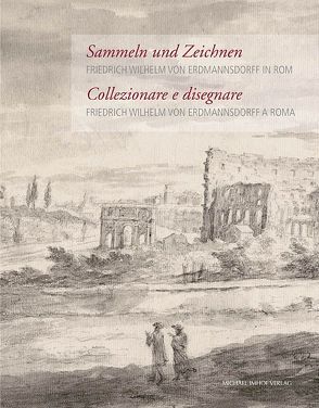 Friedrich Wilhelm von Erdmannsdorff in Rom / Friedrich Wilhelm von Erdmannsdorff a Roma von Buttler,  Karen, Michels,  Norbert