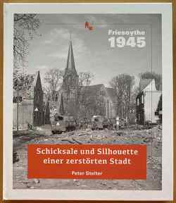 Friesoythe 1945. Schicksale und Silhouette einer zerstörten Stadt von Stelter,  Peter