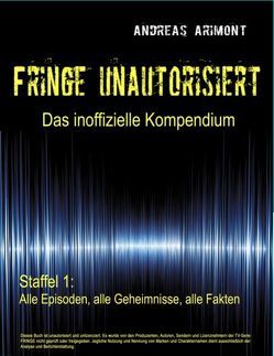 Fringe unautorisiert – Das inoffizielle Kompendium Staffel 1: Alle Episoden, alle Geheimnisse, alle Fakten von Arimont,  Andreas