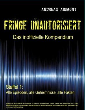 Fringe unautorisiert – Das inoffizielle Kompendium Staffel 1: Alle Episoden, alle Geheimnisse, alle Fakten von Arimont,  Andreas