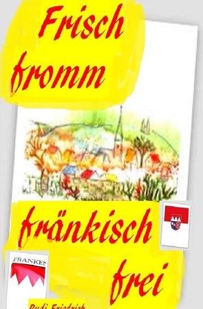 Frisch fromm fränkisch frei von Friedrich,  Rudi, Friedrich,  Rudolf, Haßfurt Knetzgau,  Augsfeld