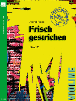 Frisch gestrichen. Klassenmusizieren mit Streichinstrumenten / Violine von Riese,  Astrid