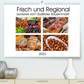 Frisch und Regional – Leckeres vom Südtiroler Bauernmarkt (Premium, hochwertiger DIN A2 Wandkalender 2022, Kunstdruck in Hochglanz) von Wilczek,  Dieter-M.