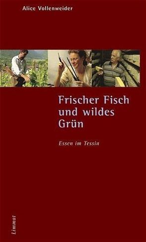 Frischer Fisch und wildes Grün. Essen im Tessin von Vollenweider,  Alice