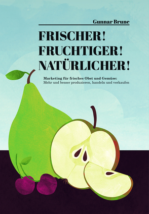 Frischer! Fruchtiger! Natürlicher! Marketing für frisches Obst und Gemüse von Gunnar,  Brune