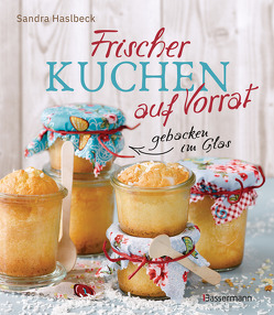 Frischer Kuchen auf Vorrat – gebacken im Glas. Mindestens 6 Monate haltbar von Haslbeck,  Sandra