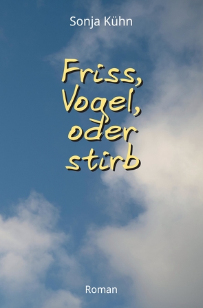 Friss, Vogel, oder stirb von Kühn,  Sonja