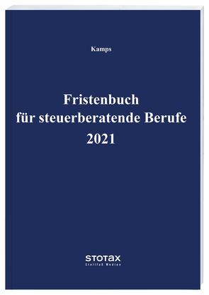 Fristenbuch für steuerberatende Berufe 2021 von Kamps,  Heinz-Willi