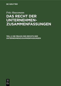 Fritz Haussmann: Das Recht der Unternehmenzusammenfassungen / Die Praxis des Rechts der Unternehmenzusammenfassungen von Haussmann,  Frederick, Haußmann,  Fritz