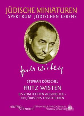 Fritz Wisten. Bis zum letzten Augenblick – ein jüdisches Theaterleben von Dörschel,  Stephan