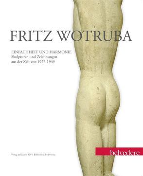 Fritz Wotruba. Einfachheit und Harmonie von Blakolmer,  Fritz, Hoyos,  Nathalie, Husslein-Arco,  Agnes, Seipel,  Wilfried, Stöger-Spevak,  Gabriele, Weidinger,  Alfred