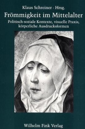 Frömmigkeit im Mittelalter von Beier,  Kerstin, Camille,  Michael, Langer,  Otto, Lentes,  Thomas, Schreiner,  Klaus, Schwerhoff,  Gerd, Suckale,  Robert, Tyrell,  Hartmann