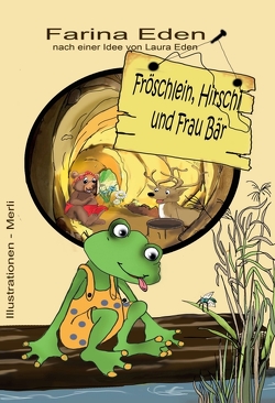 Fröschlein, Hirschi und Frau Bär von (Gabriele Merl,  www.merlimerl.com),  Merli, Eden,  Farina