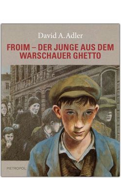 Froim – der Junge aus dem Warschauer Ghetto von Adler,  David A., Kipfer,  Birgit, Kipfer,  Heribert