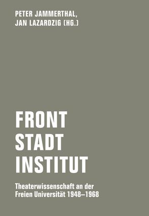 Front – Stadt – Institut von Annuss,  Evelyn, Dörschel,  Stephan, Fiebach,  Joachim, Hass,  Ulrike, Jammerthal,  Peter, Kirsch,  Mechthild, Kirschstein,  Corinna, Lazardig,  Jan, Schiel,  Lea Sophie, Seidler,  Lisa-Frederike