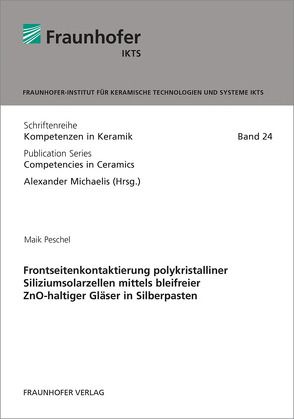 Frontseitenkontaktierung polykristalliner Siliziumsolarzellen mittels bleifreier ZnO-haltiger Gläser in Silberpasten. von Michaelis,  Alexander, Peschel,  Maik