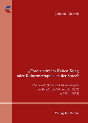 „Frontstadt“ im Kalten Krieg oder Kulturmetropole an der Spree? von Dietrich,  Johanna