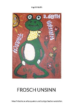 Frosch Unsinn von Geith,  Ingrid