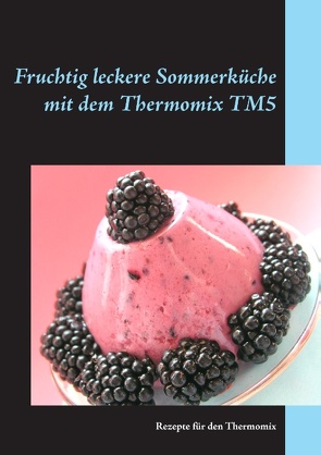 Fruchtig leckere Sommerküche mit dem Thermomix TM5 von Lobig,  Gerlinde