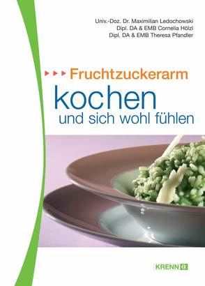 Fruchtzuckerarm kochen und sich wohlfühlen von Hölzl,  Cornelia, Ledochowski,  Maximilian, Pfandler,  Theresa