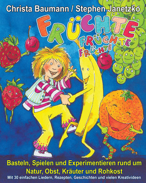 Früchte, Früchte, Früchte – Basteln, Spielen und Experimentieren rund um Natur, Obst, Kräuter und Rohkost von Baumann,  Christa, Janetzko,  Stephen