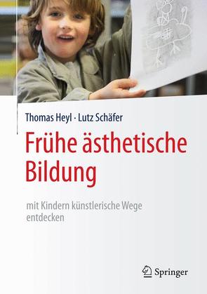 Frühe ästhetische Bildung – mit Kindern künstlerische Wege entdecken von Heyl,  Thomas, Schäfer,  Lutz