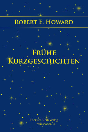 Frühe Kurzgeschichten von Howard,  Robert E., Monzel,  Andrea, Reiß,  Thorsten