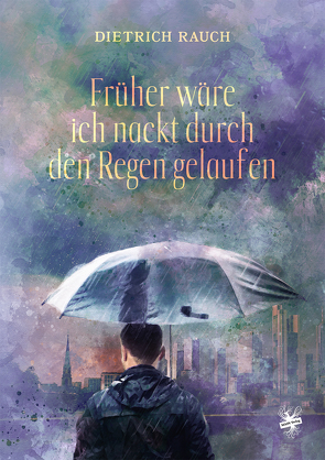 Früher wäre ich nackt durch den Regen gelaufen von Rauch,  Dietrich