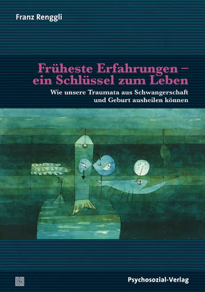 Früheste Erfahrungen – ein Schlüssel zum Leben von Harms,  Thomas, Renggli,  Franz