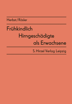 Frühkindlich Hirngeschädigte als Erwachsene von Haiduk,  A., Herbst,  A., Herbst,  Alphons, Richter,  G, Rösler,  H.-D., Rösler,  Hans-Dieter, Thaut,  C., Wruck,  P.