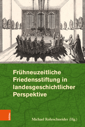 Frühneuzeitliche Friedensstiftung in landesgeschichtlicher Perspektive von Becker,  Thomas P., Braun,  Guido, Brunert,  Maria-Elisabeth, de Bruin,  Renger E., Félicité,  Indravati, Freitag,  Werner, Gerber,  Alexander, Heuser,  Peter Arnold, Lau,  Thomas, Laux,  Stephan, Rohrschneider,  Michael, Rönz,  Helmut, Westphal,  Siegrid