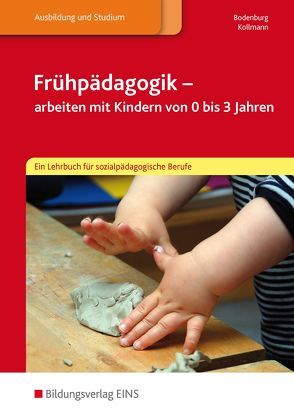 Frühpädagogik – arbeiten mit Kindern von 0 bis 3 Jahren von Bodenburg,  Inga, Kollmann,  Irmgard