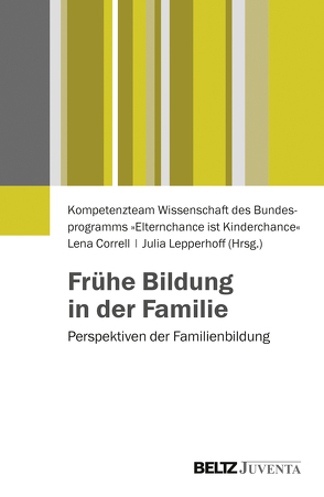 Frühe Bildung in der Familie von Correll,  Lena, Kompetenzteam Wissenschaft des Bundesprogramms »Elternchance ist Kinderchance«, Lepperhoff,  Julia