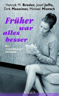 Früher war alles besser von Broder,  Henryk M, Joffe,  Josef, Maxeiner,  Dirk, Miersch,  Michael