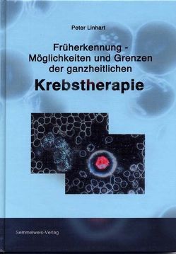 Früherkennung – Möglichkeiten und Grenzen der ganzheitlichen Krebstherapie von Linhart,  Peter