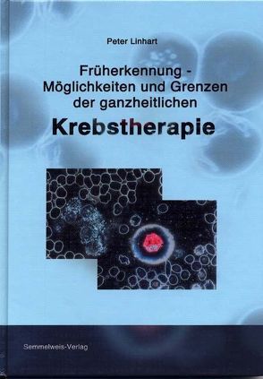 Früherkennung – Möglichkeiten und Grenzen der ganzheitlichen Krebstherapie von Linhart,  Peter