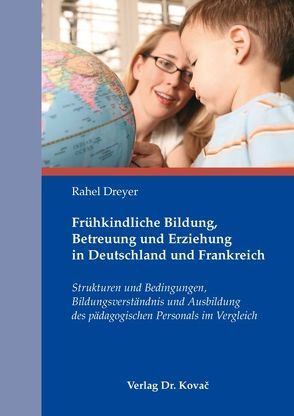 Frühkindliche Bildung, Betreuung und Erziehung in Deutschland und Frankreich von Dreyer,  Rahel