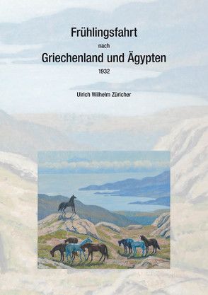 Frühlingsfahrt nach Griechenland und Ägypten von Morgenthaler,  Annemarie, Züricher,  Gertrud