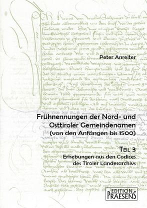 Frühnennungen der Nord- und Osttiroler Gemeindenamen. Von den Anfängen bis 1500 / Frühnennungen der Nord- und Osttiroler Gemeindenamen. Von den Anfängen bis 1500 von Anreiter,  Peter