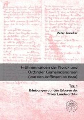 Frühnennungen der Nord- und Osttiroler Gemeindenamen. Von den Anfängen bis 1500 / Frühnennungen der Nord- und Osttiroler Gemeindenamen. Von den Anfängen bis 1500 von Anreiter,  Peter