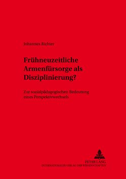 Frühneuzeitliche Armenfürsorge als Disziplinierung von Richter,  Johannes