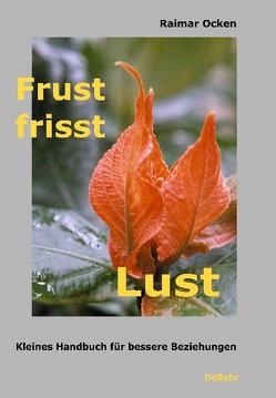 Frust frisst Lust – Kleines Handbuch für bessere Beziehungen von DeBehr,  Verlag, Ocken,  Raimar