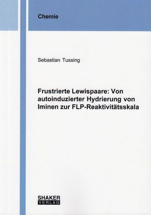 Frustrierte Lewispaare: Von autoinduzierter Hydrierung von Iminen zur FLP-Reaktivitätsskala von Tussing,  Sebastian