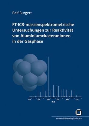 FT-ICR-massenspektrometrische Untersuchungen zur Reaktivität von Aluminiumclusteranionen in der Gasphase von Burgert,  Ralf