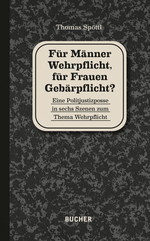 Für Männer Wehrpflicht, für Frauen Gebärpflicht? von Spöttl,  Thomas