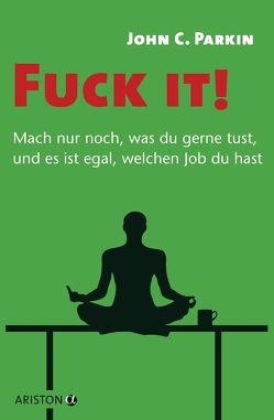 Fuck it! – Mach nur noch, was du gerne tust, und es ist egal, welchen Job du hast – von Parkin,  John C., Schmalen,  Elisabeth