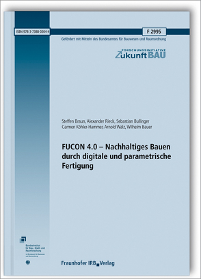 FUCON 4.0 – Nachhaltiges Bauen durch digitale und parametrische Fertigung. von Bauer,  Wilhelm, Braun,  Steffen, Bullinger,  Sebastian, Köhler-Hammer,  Carmen, Rieck,  Alexander, Walz,  Arnold