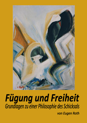 Fügung und Freiheit von Roth,  Eugen